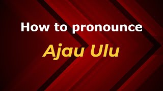 How to pronounce Ajau Ulu