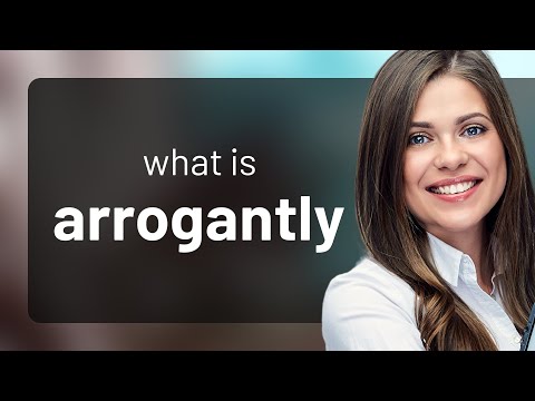 Arrogantly | meaning of ARROGANTLY