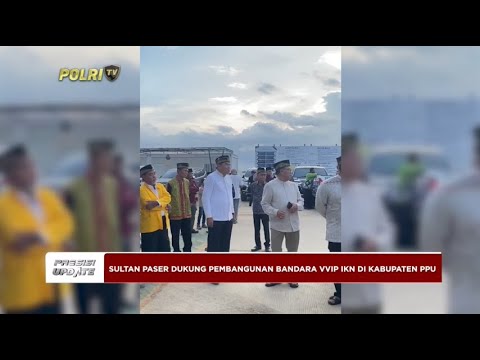 PRESISI UPDATE : SULTAN PASER DAN FORKOPIMDA DUKUNG PEMBANGUNAN BANDARA VVIP IKN 27/03/2024 19.00