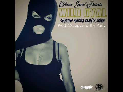 Ganjah Smoka Clan x Jfree x Chronic Sound - WILD GYAL prod. Octopvs To The Party