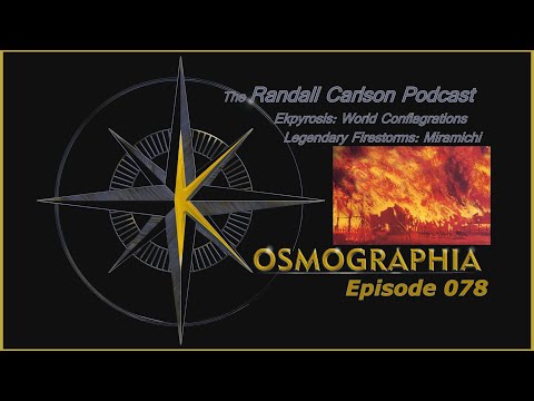Ep078 Ekpyrosis Conflagrations - Witness to Great Firestorms -Kosmographia - Randall Carlson Podcast