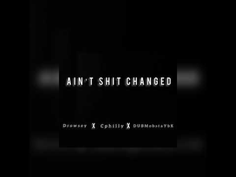 Drowsey - Ain't Shit Changed (ft. Cphilly x DUBMobstaYbK)
