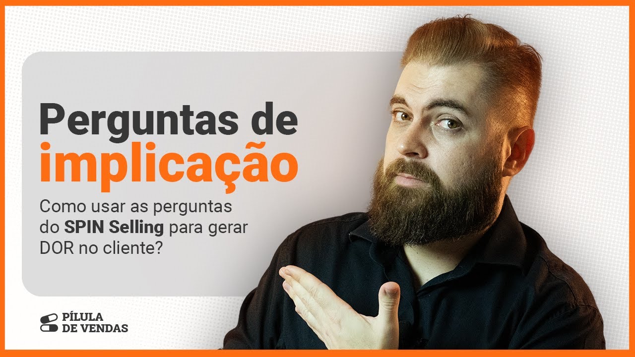 SPIN Selling - Como IMPLICAR O PROBLEMA do cliente durante o Levantamento de Necessidades?