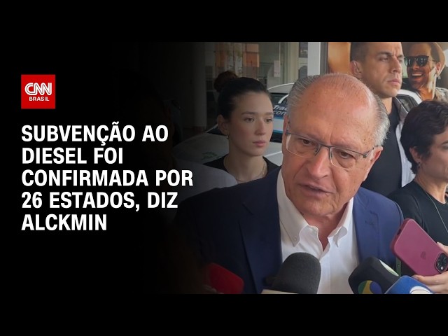 Geraldo Alckmin diz que 26 estados confirmaram adesão à proposta de subvenção ao diesel | AGORA CNN