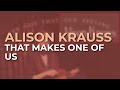 Alison Krauss - That Makes One Of Us (Official Audio)