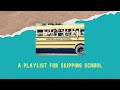A Playlist For Skipping School