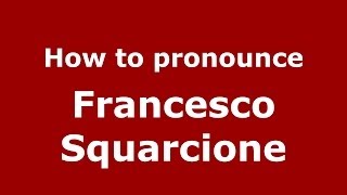 How to pronounce Francesco Squarcione