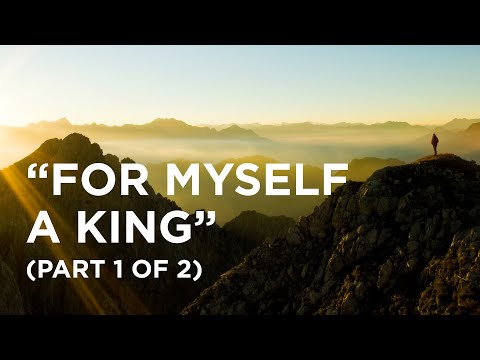 “For Myself a King” (Part 1 of 2) - 04/10/23