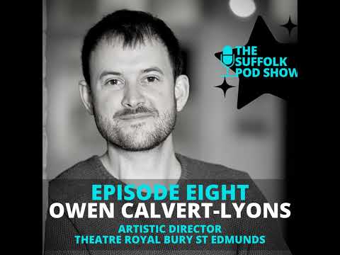 Episode 8: OWEN CALVERT-LYONS - Artistic Director of the Theatre Royal Bury St Edmunds