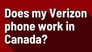 Does my Verizon phone work in Canada?