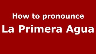 How to pronounce La Primera Agua