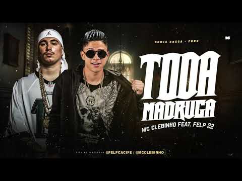 MC CLEBINHO E FELP 22 - TODA MADRUGA - REMIX BREGA FUNK