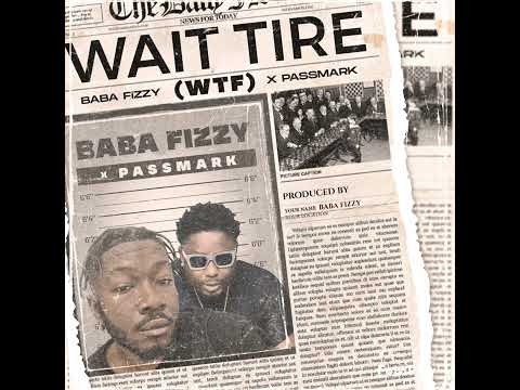 Baba Fizzy x Passmark - Wait Tire(wtf) Lyric Video