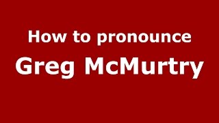 How to pronounce Greg Mcmurtry