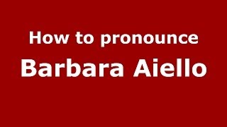 How to pronounce Barbara Aiello