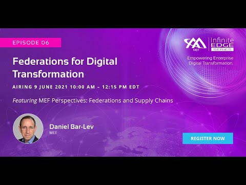 MEF Infinite Edge Episode 6 - MEF Perspectives: Federations & Supply Chains with Daniel Bar-Lev