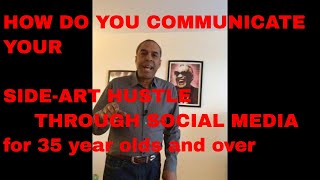 HOW DO YOU COMMUNICATE YOUR SIDE-ART HUSTLE THROUGH SOCIAL MEDIA FOR 35 YEAR OLDS AND OVER