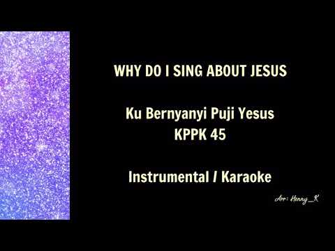 Why Do I Sing About Jesus | Ku Bernyanyi Puji Yesus - KPPK 45 - Instrumental / Karaoke