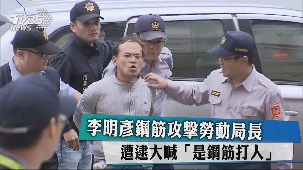 鋼筋攻擊勞動局長 李明彥遭逮大喊「是鋼筋打人」