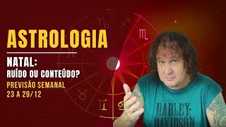 ASTROLOGIA SEMANAL: NATAL: RUÍDO OU CONTEÚDO ? 23 A 29 DEZEMBRO