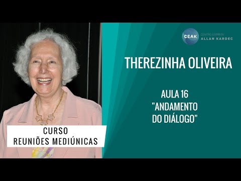 THEREZINHA OLIVEIRA - REUNIÕES MEDIÚNICAS - AULA 16 - "ANDAMENTO DO DIÁLOGO"
