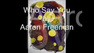 Who Say You by Aaron Freeman