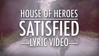 House Of Heroes -  Satisfied [Official Lyric Video]