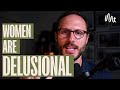 Women Are Delusional And Men Are Disenfranchised The Problem With Modern Relationships