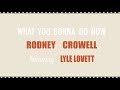 Rodney Crowell - What You Gonna Do Now (feat. Lyle Lovett)