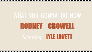 Rodney Crowell - What You Gonna Do Now (feat. Lyle Lovett)