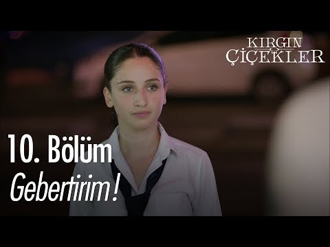 Gebertirim! - Kırgın Çiçekler 10. Bölüm