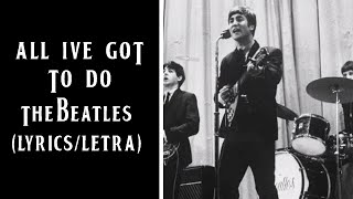 All I&#39;ve Got To Do - The Beatles (Lyrics/Letra)