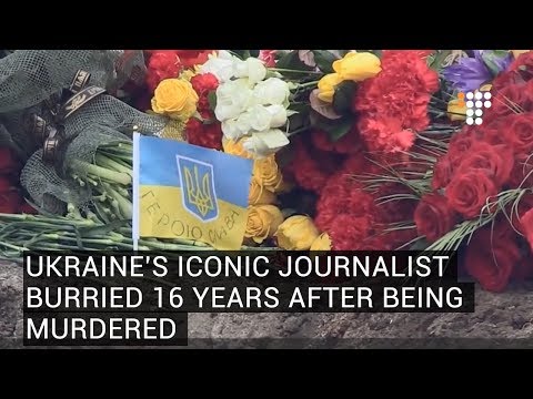 Ukraine's Iconic Journalist Burried 16 Years After Being Murdered