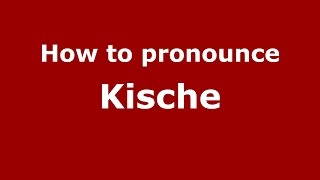 How to pronounce Kische