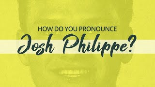 How do you pronounce Josh Philippe's surname?