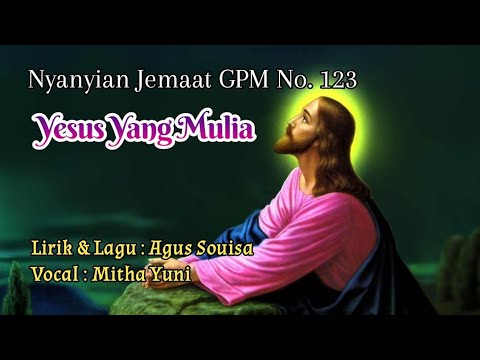 Nyanyian Jemaat GPM No. 123 - YESUS YANG MULIA - Mitha Yuni