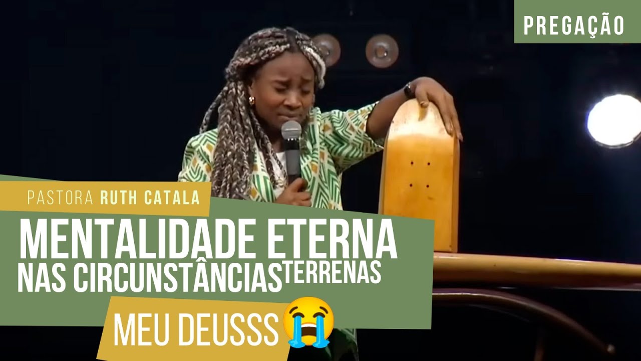 MENTALIDADE ETERNA NAS CIRCUNSTÂNCIAS TERRENAS| Meu Deusss 😭| Pastora Ruth Catala ( Pregação )
