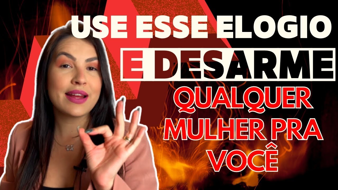 USE ESTE ÚNICO ELOGIO E PARA DESARMÁ-LA! Veja ela baixar as defesas na hora!