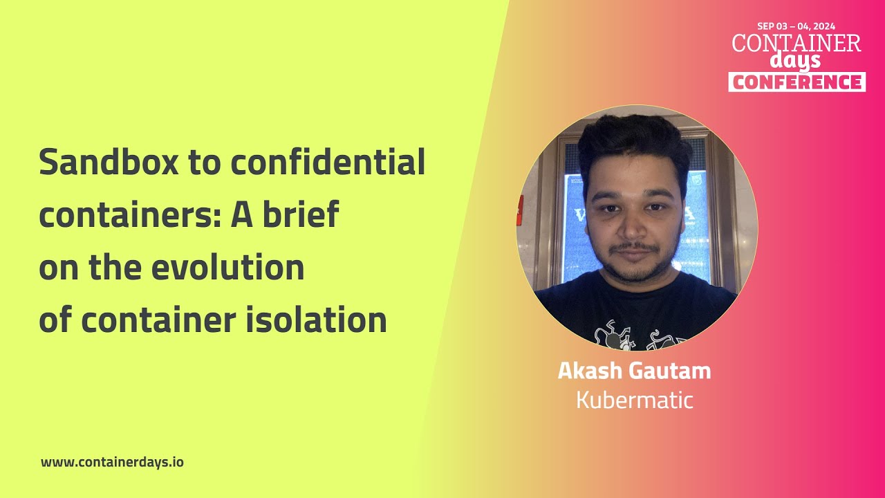 Sandbox to confidential containers: A brief on the evolution of container isolation - Akash Gautam