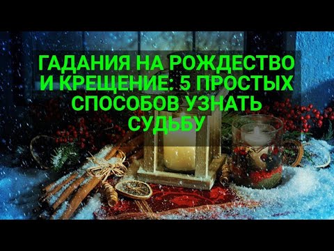 ГАДАНИЯ НА РОЖДЕСТВО И КРЕЩЕНИЕ: 5 ПРОСТЫХ СПОСОБОВ УЗНАТЬ СУДЬБУ.