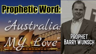 Prophetic Word: Australia, MY Love (Prophet Barry Wunsch)