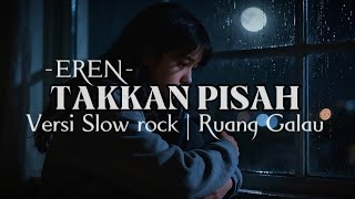 Download lagu TAKKAN PISAH - EREN | Versi Slow rock cover mp3 Download lagu TAKKAN PISAH - EREN | Versi Slow rock cover mp3