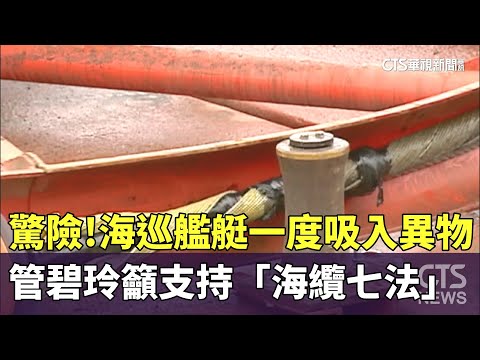 驚險！海巡艦艇一度吸入異物　管碧玲籲支持「海纜七法」