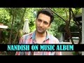 Nandish Sandhu - India Forums 'Talks About His Experience for Shooting a Song' Interview