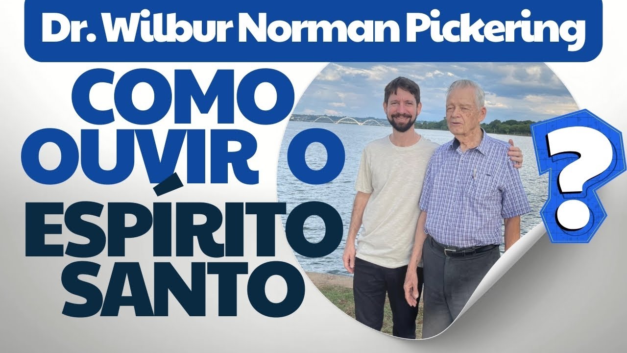 Como ouvir o Espírito Santo? - Dr. Wilbur Norman Pickering