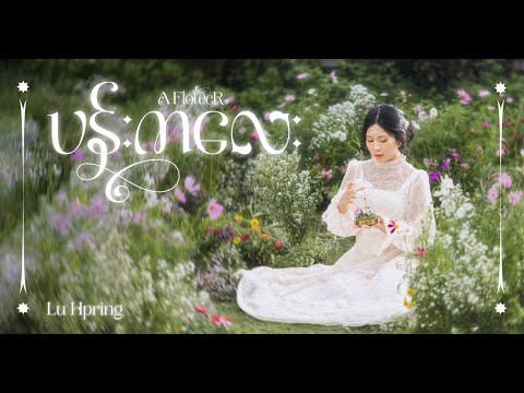 A Flower  (ပန်းကလေး )-Lu Hpring ( Official Music Video )