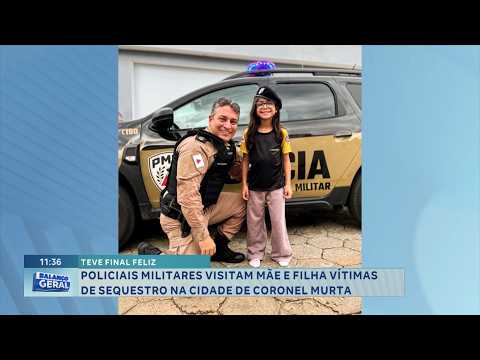 Teve final feliz: PM visita mãe e filha vítimas de sequestro em Coronel Murta.