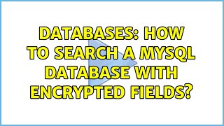 Databases: How to search a MySQL database with encrypted fields? (7 Solutions!!)