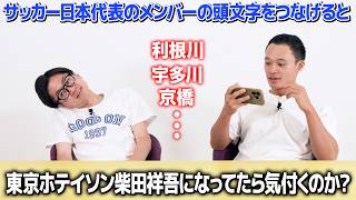 【ドッキリ】サッカー日本代表のメンバーの頭文字をつなげると東京ホテイソン柴田祥吾になってたら気付くのか？