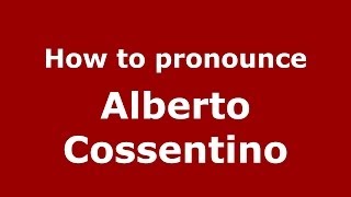 How to pronounce Alberto Cossentino